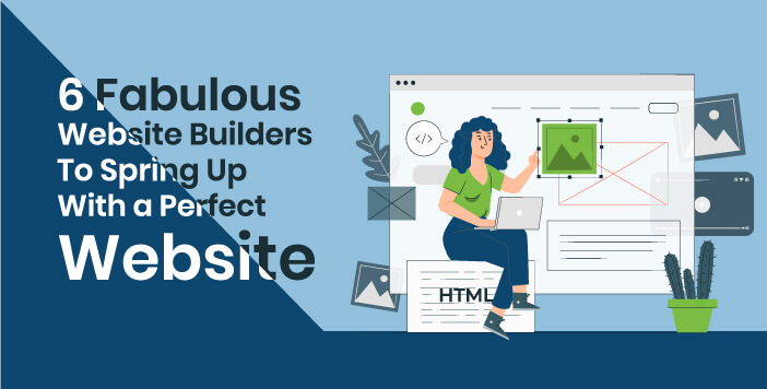 6 Fabulous Website Builders to Spring Up with a Perfect Website
